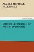 Ebrietatis Encomium or, the Praise of Drunkenness