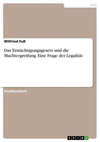 Das Ermächtigungsgesetz und die Machtergreifung. Eine Frage der Legalität