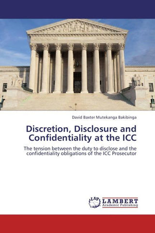 Discretion, Disclosure and Confidentiality at the ICC