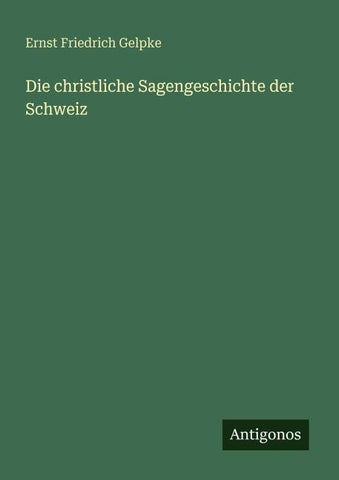 Die christliche Sagengeschichte der Schweiz
