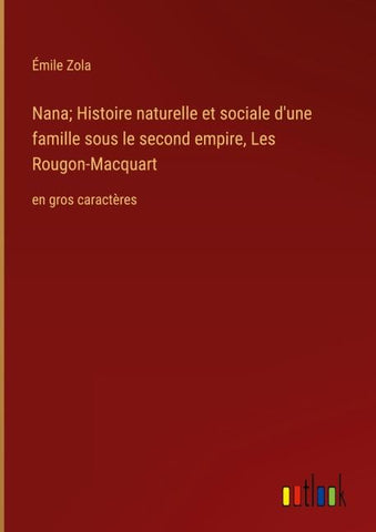 Nana; Histoire naturelle et sociale d'une famille sous le second empire, Les Rougon-Macquart