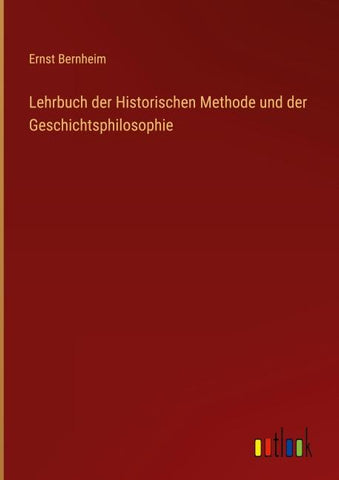 Lehrbuch der Historischen Methode und der Geschichtsphilosophie