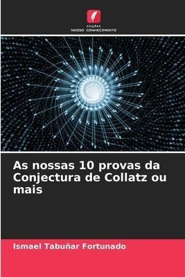 As nossas 10 provas da Conjectura de Collatz ou mais