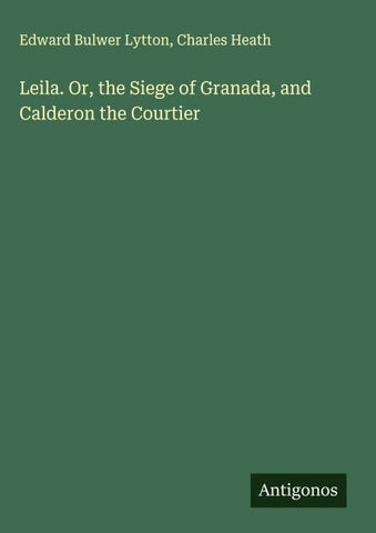Leila. Or, the Siege of Granada, and Calderon the Courtier