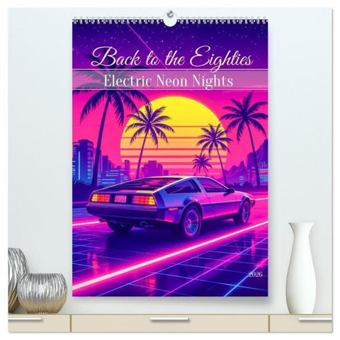 Back to the Eighties - Electric Neon Nights (hochwertiger Premium Wandkalender 2026 DIN A2 hoch), Kunstdruck in Hochglanz