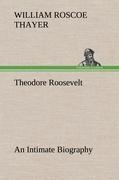 Theodore Roosevelt; an Intimate Biography