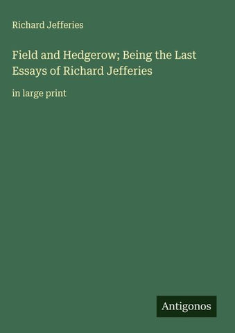 Field and Hedgerow; Being the Last Essays of Richard Jefferies