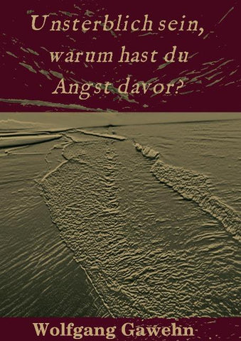 Unsterblich sein,  warum hast du Angst davor?