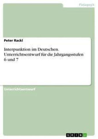 Interpunktion im Deutschen. Unterrichtsentwurf für die Jahrgangsstufen 6 und 7