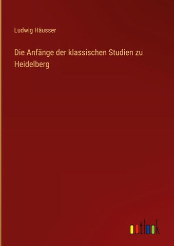 Die Anfänge der klassischen Studien zu Heidelberg