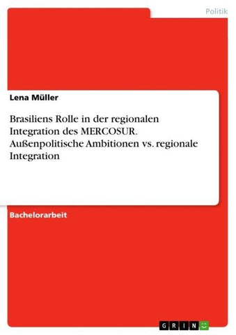 Brasiliens Rolle in der regionalen Integration des MERCOSUR. Außenpolitische Ambitionen vs. regionale Integration