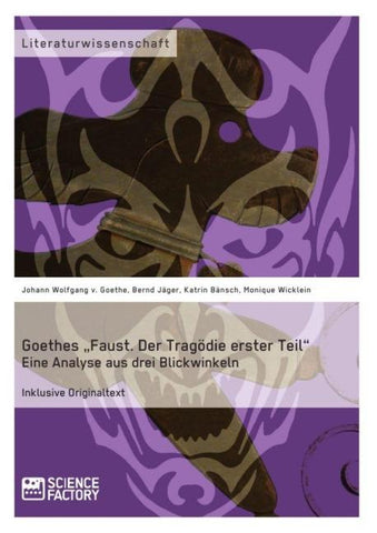 Goethes "Faust. Der Tragödie erster Teil". Eine Analyse aus drei Blickwinkeln