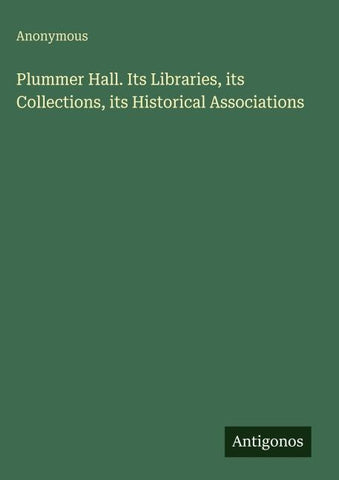 Plummer Hall. Its Libraries, its Collections, its Historical Associations