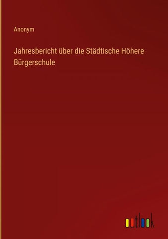 Jahresbericht über die Städtische Höhere Bürgerschule