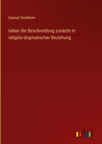 Ueber die Beschneidung zunächt in religiös-dogmatischer Beziehung