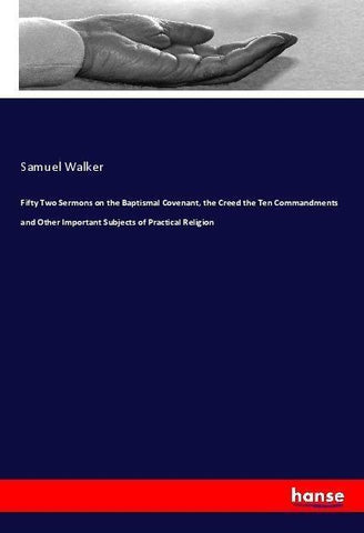 Fifty Two Sermons on the Baptismal Covenant, the Creed the Ten Commandments and Other Important Subjects of Practical Religion