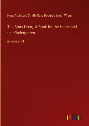 The Story Hour;  A Book for the Home and the Kindergarten