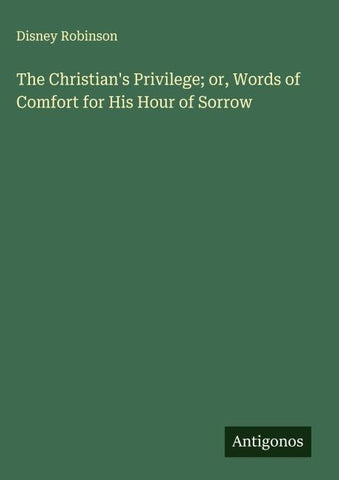 The Christian's Privilege; or, Words of Comfort for His Hour of Sorrow