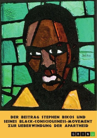 Der Beitrag Stephen Bikos und seines Black-Consciousness-Movement zur Überwindung der Apartheid