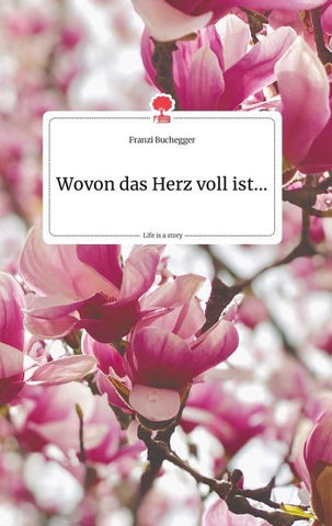 Wovon das Herz voll ist... Life is a Story - story.one