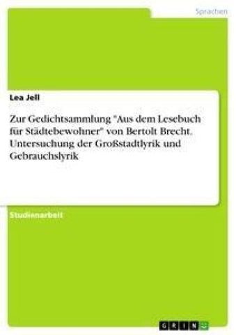 Zur Gedichtsammlung "Aus dem Lesebuch für Städtebewohner" von Bertolt Brecht. Untersuchung der Großstadtlyrik und Gebrauchslyrik
