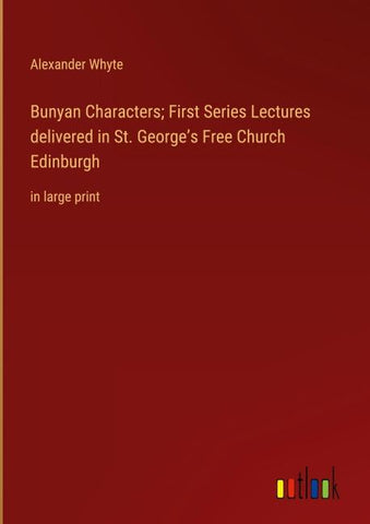 Bunyan Characters; First Series Lectures delivered in St. George's Free Church Edinburgh