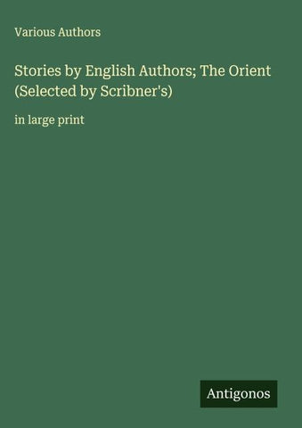 Stories by English Authors; The Orient (Selected by Scribner's)