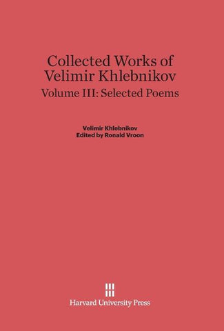 Collected Works of Velimir Khlebnikov, Volume III, Selected Poems