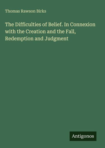 The Difficulties of Belief. In Connexion with the Creation and the Fall, Redemption and Judgment