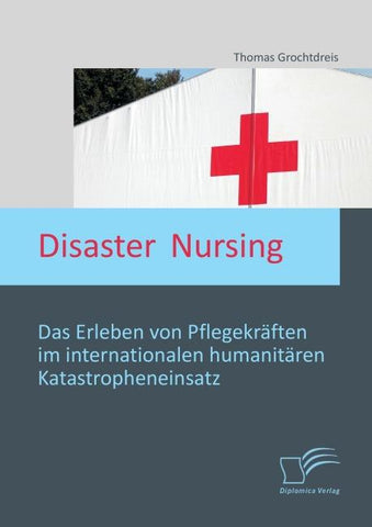 Disaster Nursing: Das Erleben von Pflegekräften im internationalen humanitären Katastropheneinsatz
