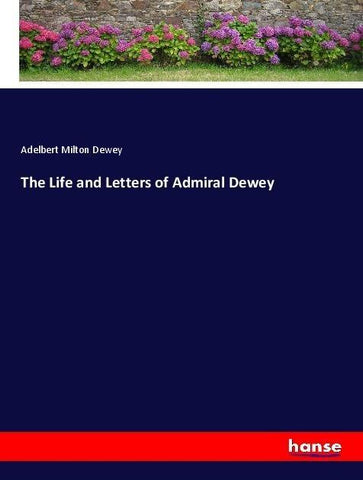 The Life and Letters of Admiral Dewey