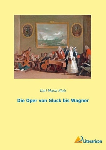 Die Oper von Gluck bis Wagner