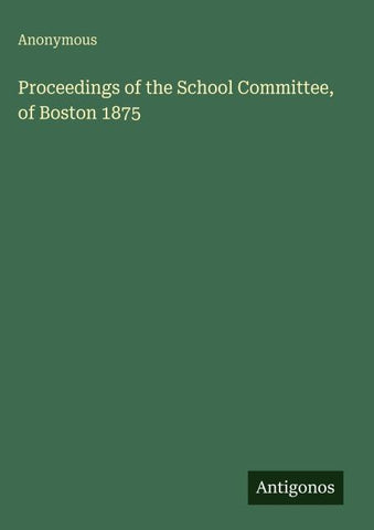 Proceedings of the School Committee, of Boston 1875