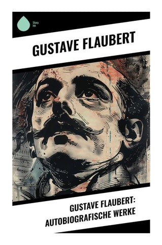 Gustave Flaubert: Autobiografische Werke
