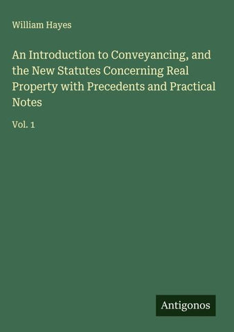 An Introduction to Conveyancing, and the New Statutes Concerning Real Property with Precedents and Practical Notes