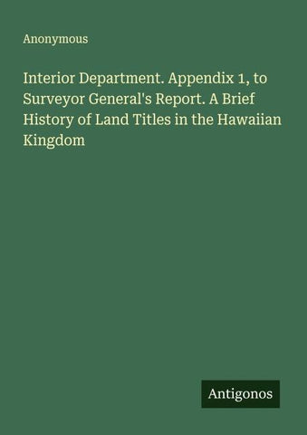 Interior Department. Appendix 1, to Surveyor General's Report. A Brief History of Land Titles in the Hawaiian Kingdom