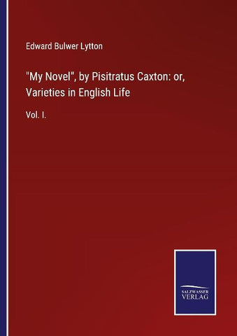 "My Novel", by Pisitratus Caxton: or, Varieties in English Life