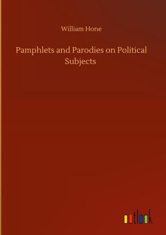 Pamphlets and Parodies on Political Subjects