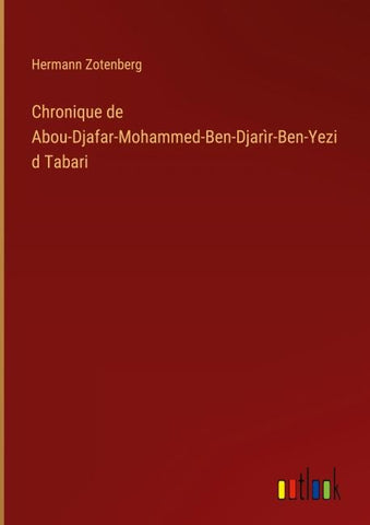 Chronique de Abou-Djafar-Mohammed-Ben-Djarìr-Ben-Yezid Tabari