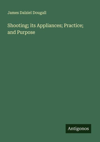 Shooting; its Appliances; Practice; and Purpose