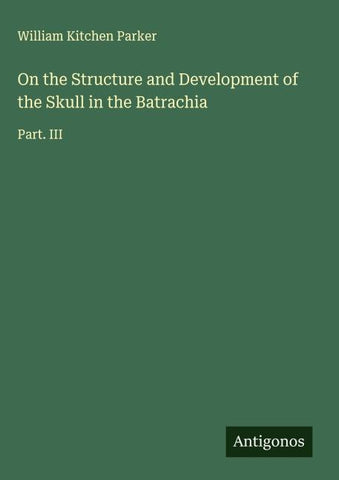 On the Structure and Development of the Skull in the Batrachia