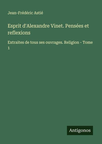 Esprit d'Alexandre Vinet. Pensées et reflexions