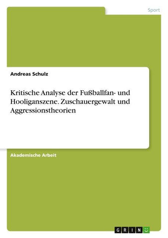 Kritische Analyse der Fußballfan- und Hooliganszene. Zuschauergewalt und Aggressionstheorien