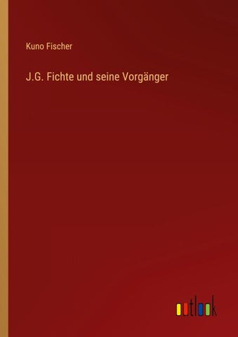 J.G. Fichte und seine Vorgänger