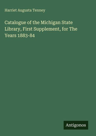 Catalogue of the Michigan State Library, First Supplement, for The Years 1883-84