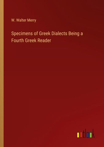Specimens of Greek Dialects Being a Fourth Greek Reader
