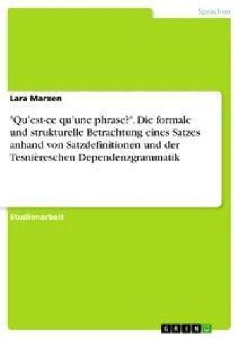 "Qu'est-ce qu'une phrase?". Die formale und strukturelle Betrachtung eines Satzes anhand von Satzdefinitionen und der Tesnièreschen Dependenzgrammatik