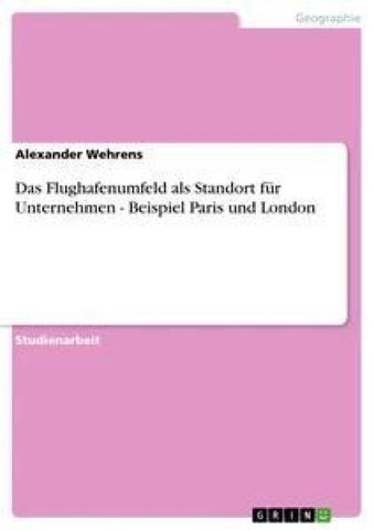 Das Flughafenumfeld als Standort für Unternehmen - Beispiel Paris und London