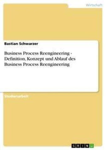 Business Process Reengineering - Definition, Konzept und Ablauf des Business Process Reengineering