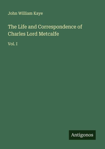 The Life and Correspondence of Charles Lord Metcalfe